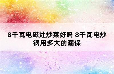 8千瓦电磁灶炒菜好吗 8千瓦电炒锅用多大的漏保